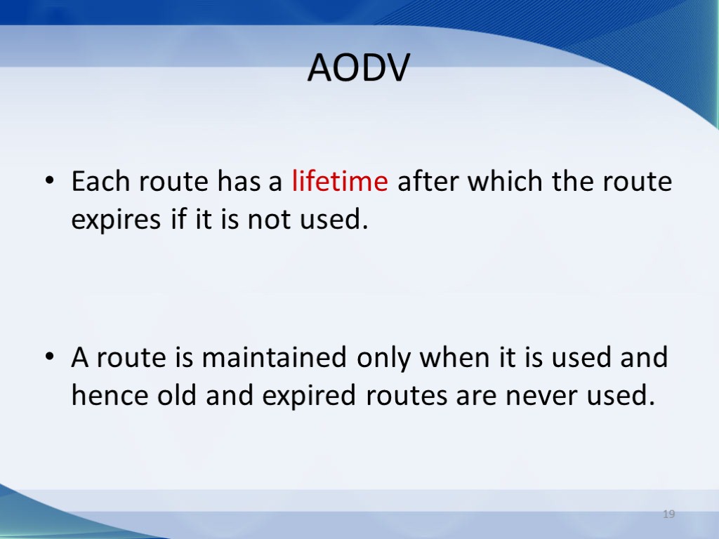 19 AODV Each route has a lifetime after which the route expires if it